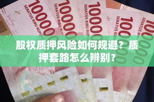 济南股权质押风险如何规避？质押套路怎么辨别？