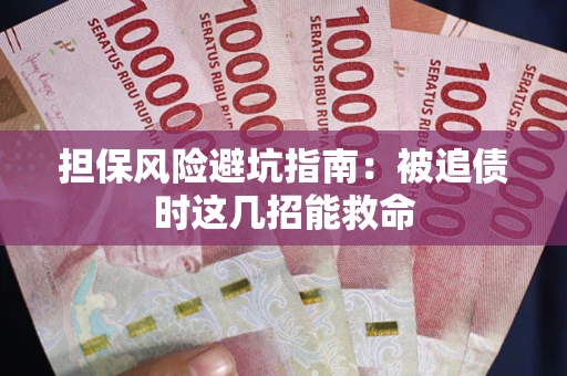 济南担保风险避坑指南：被追债时这几招能救命