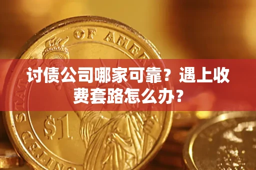 济南讨债公司哪家可靠？遇上收费套路怎么办？