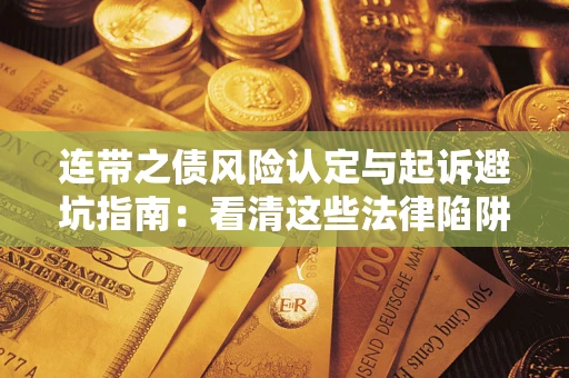 济南连带之债风险认定与起诉避坑指南：看清这些法律陷阱，避免无辜背债