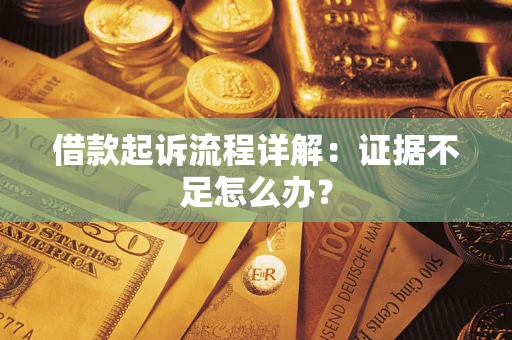 济南借款起诉流程详解：证据不足怎么办？
