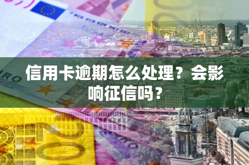 济南信用卡逾期怎么处理？会影响征信吗？