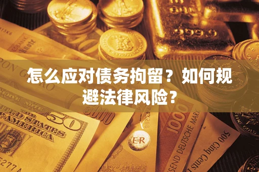 济南怎么应对债务拘留？如何规避法律风险？