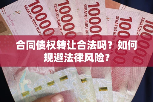 济南合同债权转让合法吗？如何规避法律风险？