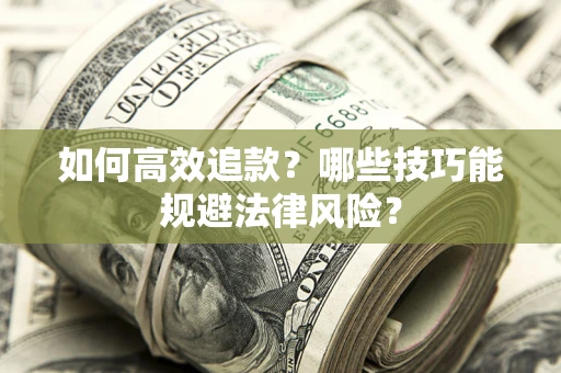 济南如何高效追款？哪些技巧能规避法律风险？