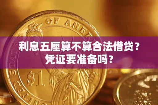 济南利息五厘算不算合法借贷？凭证要准备吗？